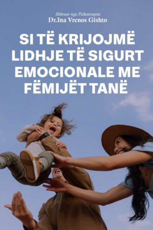 Si të krijojmë lidhje të sigurt emocionale me fëmijët tanë